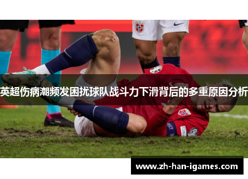 英超伤病潮频发困扰球队战斗力下滑背后的多重原因分析 英超伤病潮频发困扰球队战斗力下滑背后的多重原因分析