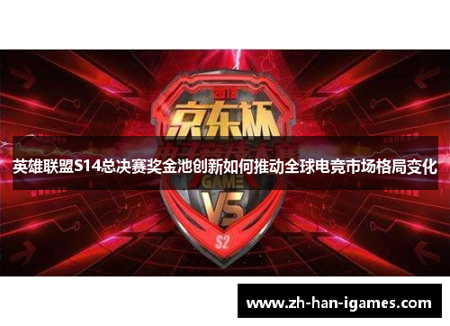 英雄联盟S14总决赛奖金池创新如何推动全球电竞市场格局变化 英雄联盟S14总决赛奖金池创新如何推动全球电竞市场格局变化