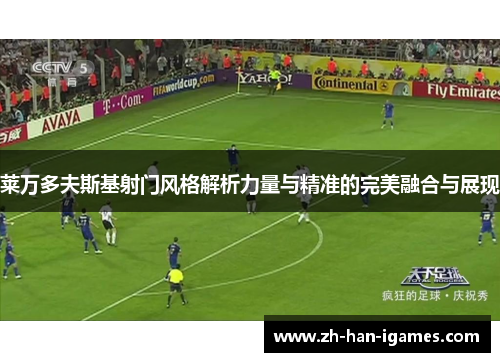 莱万多夫斯基射门风格解析力量与精准的完美融合与展现 莱万多夫斯基射门风格解析力量与精准的完美融合与展现