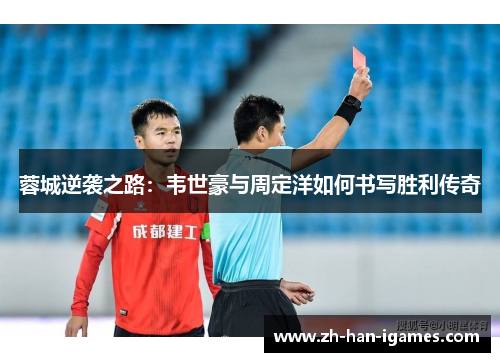 蓉城逆袭之路:韦世豪与周定洋如何书写胜利传奇 蓉城逆袭之路:韦世豪与周定洋如何书写胜利传奇