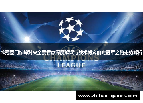 欧冠豪门巅峰对决全景看点深度解读与战术博弈前瞻冠军之路走势解析 欧冠豪门巅峰对决全景看点深度解读与战术博弈前瞻冠军之路走势解析