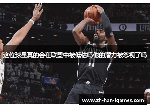 这位球星真的会在联盟中被低估吗他的潜力被忽视了吗