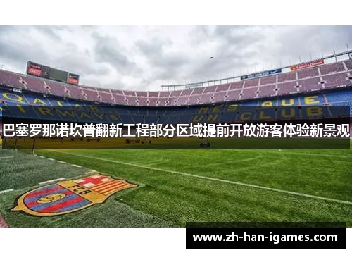巴塞罗那诺坎普翻新工程部分区域提前开放游客体验新景观