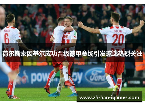 荷尔斯泰因基尔成功晋级德甲赛场引发球迷热烈关注