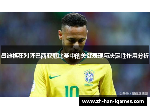 吕迪格在对阵巴西亚冠比赛中的关键表现与决定性作用分析