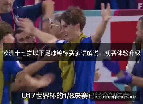 欧洲十七岁以下足球锦标赛多语解说,观赛体验升级 欧洲十七岁以下足球锦标赛多语解说,观赛体验升级
